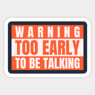 Funny Slogan Warning Too Early To To Be Talking Sticker